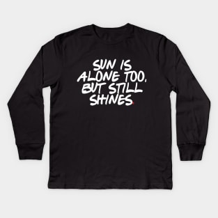 Sun is alone too, but still shines. Kids Long Sleeve T-Shirt